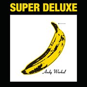 The velvet underground & nico (45th anniversary / super deluxe edition). 45th Anniversary / Super Deluxe Edition cover image