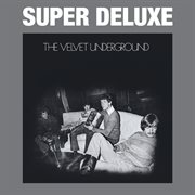 The velvet underground (45th anniversary / super deluxe). 45th Anniversary / Super Deluxe cover image