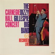 The dizzy gillespie big band - carnegie hall concert (live at carnegie hall / 1961). Live At Carnegie Hall / 1961 cover image