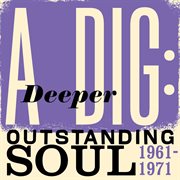 A deeper dig: outstanding soul 1961-1971 cover image
