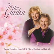 In the garden Easter favorites from Bill & Gloria Gaither and friends cover image