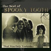 The best of spooky tooth:  that was only yesterday cover image