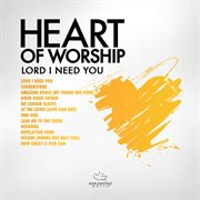 Heart of worship -  lord, i need you cover image