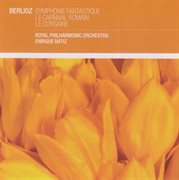 Berlioz: symphonie fantastique; le carnaval romain; le corsaire cover image