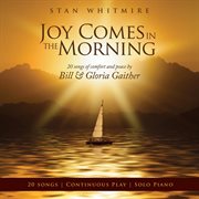 Joy comes in the morning : 20 songs of comfort and peace by Bill & Gloria Gaither cover image
