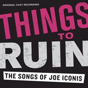 Things to ruin: the songs of joe iconis cover image