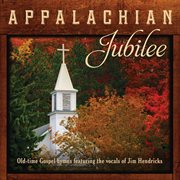 Appalachian jubilee: old-time gospel hymns featuring the vocals of jim hendricks cover image