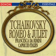 Tchaikovsky: romeo & juliet fantasy - francesca da rimini - capriccio italien cover image