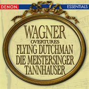 Wagner: flying dutchman overture - tannhauser overture - die meistersinger overture cover image