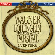 Wagner: lohengrin opera prelude act 1 - lohengrin opera prelude act 3 - parsifal overture cover image