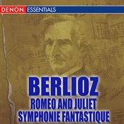 Berlioz: romeo and juliet - symphonie fantastique cover image