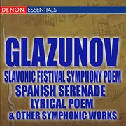 Glazunov slavonic festival symphony poem - spanish serenade - lyrical poem & other orchestral works cover image