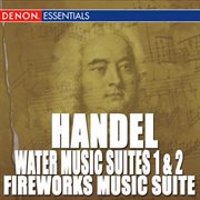 Handel: water music suites 1 & 2 - fireworks music suite cover image