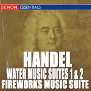 Handel: water music suites 1 & 2 - fireworks music suite cover image