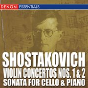 Shostakovich: violin concertos nos. 1 & 2 - sonata for cello and piano cover image