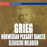Grieg: norwegian peasant dances, op. 72 - elegische melodien, op. 34 - stimmen op. 73 cover image