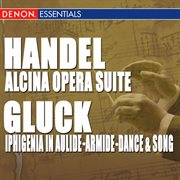 Handel: "alcina" opera suite - gluck: iphigenia in aulide suite - armide final scene - dance & song cover image
