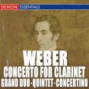 Weber: clarinet concerto - clarinet quintet - clarinet grand duo concertante cover image