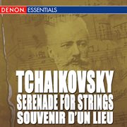 Tchaikovsky: serenade for strings, op. 48 - souvenir d'un lieu cher, op. 42 cover image
