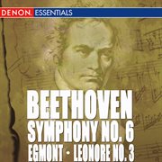Beethoven: symphony no. 6 - leonore overture no. 3 - egmont overture cover image
