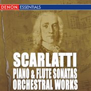 Scarlatti: piano and flute sonatas - orchestral works cover image