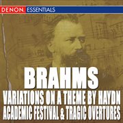 Brahms: variations on a theme by haydn - academic festival overture - tragic overture cover image