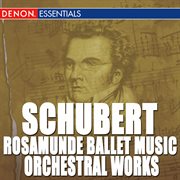 Schubert: rosamunde ballet music - orchestral works cover image