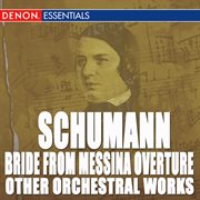 Schumann: bride from messina overture and other orchestral works cover image