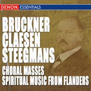 Bruckner - steegmans - claesen: choral masses & spiritual music from flanders cover image