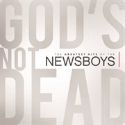 God's Not Dead - the Greatest Hits of the Newsboys God's Not Dead - the Greatest Hits of the Newsboys