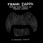 Frank Zappa plays the music of Frank Zappa: a memorial tribute cover image
