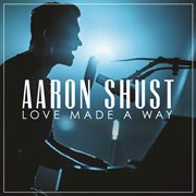 Love Made A Way Love Made A Way