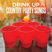 Drink up: country party songs cover image