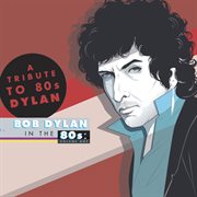 Bob Dylan in the 80's. Volume one a tribute to 80s Dylan cover image
