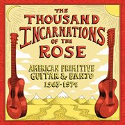 The thousand incarnations of the rose: american primitive guitar & banjo (1963-1974) cover image