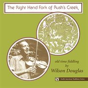 The right hand fork of rush's creek: old time fiddling by wilson douglas cover image