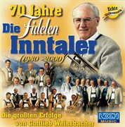70 Jahre Die Fidelen Inntaler : (1930 - 2000) ; die grössten Erfolge von Gottlieb Weissbacher cover image