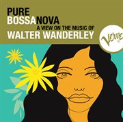 Pure Bossa Nova : a view on the music of Walter Wanderley cover image
