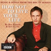 How not to live your life [music & songs from the bbc tv series] cover image