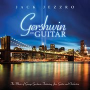 Gershwin On Guitar - Gershwin Classics Featuring Guitar And Orchestra : Gershwin Classics Featuring Guitar And Orchestra cover image
