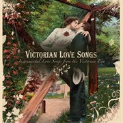 Victorian Love Songs: Instrumental Love Songs From The Victorian Era : Instrumental Love Songs From The Victorian Era cover image