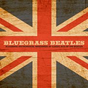 Bluegrass Beatles: Bluegrass Instrumental Makeovers Of Classic Hits By The Beatles : bluegrass instrumental makeovers of classic hits by the Beatles cover image