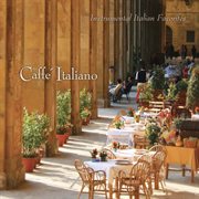 Caffé Italiano: Instrumental Italian Favorites : instrumental Italian favorites cover image