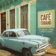 Café Cubano: Instrumental Cuban Flavored Classics : instrumental Cuban flavored classics cover image