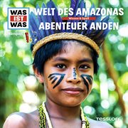 WAS IST WAS Hörspiel: Welt des Amazonas/ Abenteuer Anden cover image