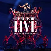 Helene Fischer Live : Die Arena-Tournee cover image