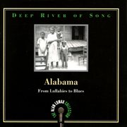 Deep river of song: alabama, "from lullabies to blues" - the alan lomax collection cover image