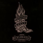 Reckless Kelly Was Here [Live at La Zona Rosa, Austin, Texas / March 31, 2006] cover image