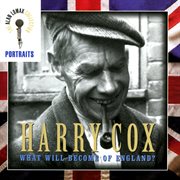 Portraits: harry cox, "what will become of england?" - the alan lomax collection cover image