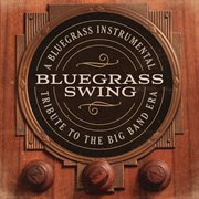 Bluegrass swing: a bluegrass instrumental tribute to the big band era cover image